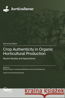 Crop Authenticity in Organic Horticultural Production: Recent Studies and Applications Simona Fabroni Francesco Montemurro Luana Bontempo 9783725848577 Mdpi AG - książka