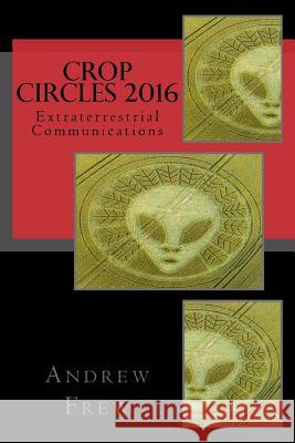 Crop Circles 2016: Extraterrestrial Communications Andrew G. Frew 9781984926050 Createspace Independent Publishing Platform - książka