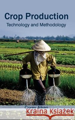 Crop Production: Technology and Methodology Corey Aiken 9781632391346 Callisto Reference - książka