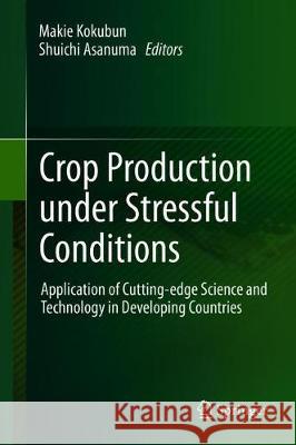 Crop Production Under Stressful Conditions: Application of Cutting-Edge Science and Technology in Developing Countries Kokubun, Makie 9789811073076 Springer - książka