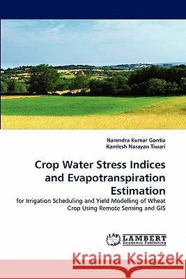 Crop Water Stress Indices and Evapotranspiration Estimation Narendra Kumar Gontia, Kamlesh Narayan Tiwari 9783838394558 LAP Lambert Academic Publishing - książka
