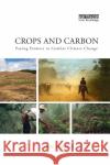 Crops and Carbon: Paying Farmers to Combat Climate Change Mike Robbins   9781138384125 Routledge