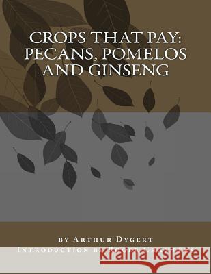 Crops That Pay: Pecans, Pomelos and Ginseng Arthur Dygert Roger Chambers 9781540592491 Createspace Independent Publishing Platform - książka