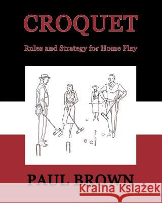 Croquet: Rules and Strategy for Home Play (Facsimile Reprint) Paul Brown 9781616461447 Coachwhip Publications - książka
