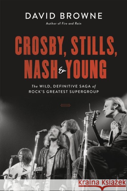 Crosby, Stills, Nash and Young: The Wild, Definitive Saga of Rock's Greatest Supergroup David Browne 9780306922633 Hachette Books - książka