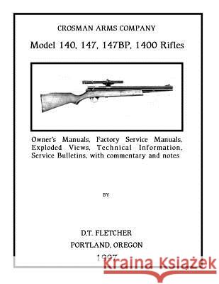 Crosman Arms Company Model 140, 147, 147BP, 1400 Rifles: Owner's Manuals, Factory Service Manuals, Exploded Views, Technical Information Service Bulle D. T. Fletcher 9781499555004 Createspace Independent Publishing Platform - książka