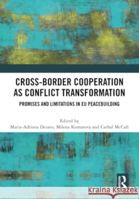 Cross-Border Cooperation as Conflict Transformation: Promises and Limitations in Eu Peacebuilding Maria-Adriana Deiana Milena Komarova Cathal McCall 9780367752187 Routledge - książka