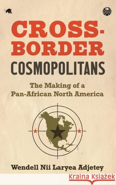 Cross-Border Cosmopolitans: The Making of a Pan-African North America Wendell Nii Laryea Adjetey 9781469669922 University of North Carolina Press - książka