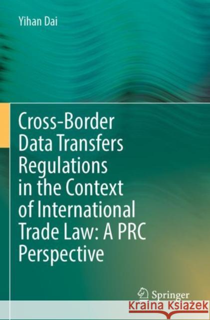 Cross-Border Data Transfers Regulations in the Context of International Trade Law: A PRC Perspective Yihan Dai 9789811649974 Springer - książka
