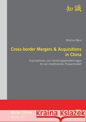 Cross-border Mergers & Acquisitions in China: Implikationen und Handlungsempfehlungen für ein modifiziertes Phasenmodell Marx, Mischa 9783842860827 Diplomica - książka