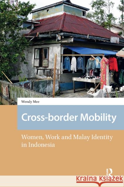 Cross-Border Mobility: Women, Work and Malay Identity in Indonesia Wendy Mee 9781041177753 Routledge - książka