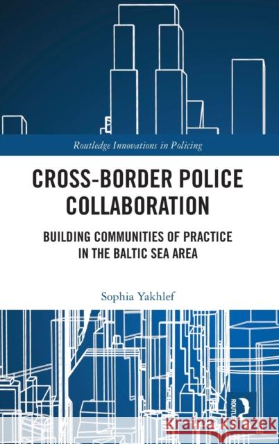 Cross-Border Police Collaboration: Building Communities of Practice in the Baltic Sea Area Sophia Yakhlef 9780367536619 Routledge - książka
