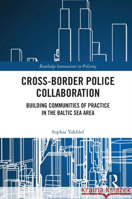 Cross-Border Police Collaboration: Building Communities of Practice in the Baltic Sea Area Sophia Yakhlef 9780367537098 Routledge - książka