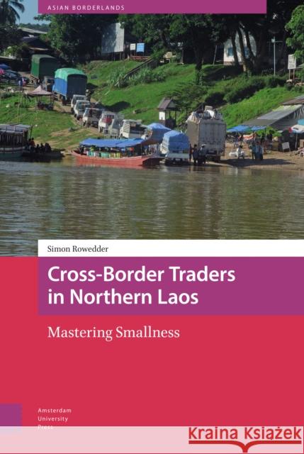 Cross-Border Traders in Northern Laos: Mastering Smallness Rowedder, Simon 9789463722360 Amsterdam University Press - książka