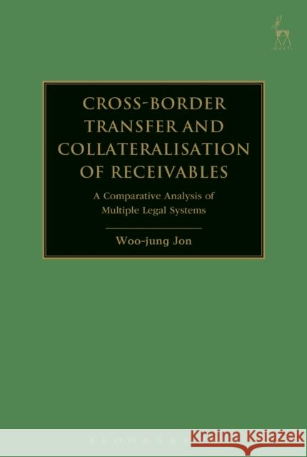 Cross-Border Transfer and Collateralisation of Receivables: A Comparative Analysis of Multiple Legal Systems Woo-Jung Jon 9781509914340 Hart Publishing - książka