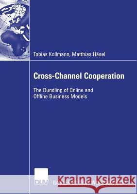 Cross-Channel Cooperation: The Bundling of Online and Offline Business Models Kollmann, Tobias 9783835002388 Deutscher Universitats-Verlag - książka