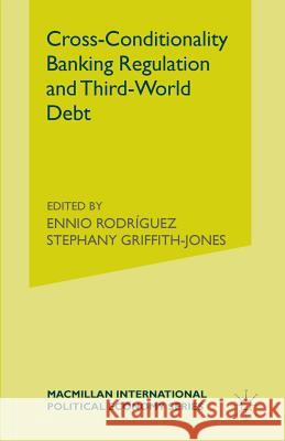 Cross-Conditionality Banking Regulation and Third-World Debt Stephany Griffith-Jones Ennio Rodriguez 9781349124183 Palgrave MacMillan - książka