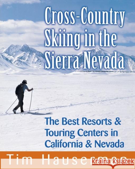 Cross-Country Skiing in the Sierra Nevada: The Best Resorts & Touring Centers in California & Nevada Tim Hauserman 9780881507409 Countryman Press - książka