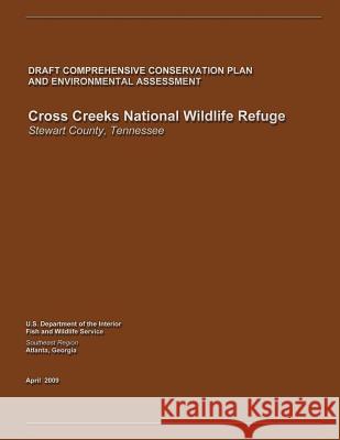 Cross Creeks National Wildlife Refuge Draft Comprehensive Conservation Plan and Environmental Assessment U. S. Departm Fis 9781489588791 Createspace - książka