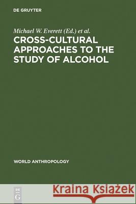 Cross-Cultural Approaches to the Study of Alcohol: An Interdisciplinary Perspective Everett, Michael W. 9789027978097  - książka
