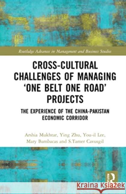 Cross-Cultural Challenges of Managing 'One Belt One Road' Projects: The Experience of the China-Pakistan Economic Corridor Arshia Mukhtar Ying Zhu You-Il Lee 9781032147369 Routledge - książka