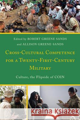 Cross-Cultural Competence for a Twenty-First-Century Military: Culture, the Flipside of COIN Allison Greene-Sands 9780739179598 Lexington Books - książka