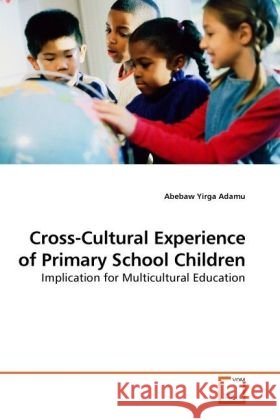 Cross-Cultural Experience of Primary School Children : Implication for Multicultural Education Adamu, Abebaw Yirga 9783639230185 VDM Verlag Dr. Müller - książka