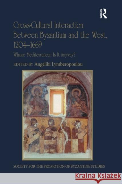 Cross-Cultural Interaction Between Byzantium and the West, 1204-1669: Whose Mediterranean Is It Anyway? Angeliki Lymberopoulou 9780367591915 Routledge - książka