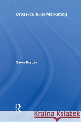 Cross-Cultural Marketing : Theory, practice and relevance Dawn Burton   9780415448925 Taylor & Francis - książka