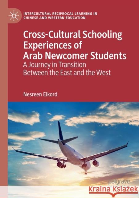 Cross-Cultural Schooling Experiences of Arab Newcomer Students: A Journey in Transition Between the East and the West Nesreen Elkord 9783030144227 Palgrave MacMillan - książka