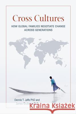 Cross Cultures: How Global Families Negotiate Change Across Generations Dennis T. Jaff James Grubma 9781517626600 Createspace Independent Publishing Platform - książka