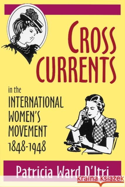 Cross Currents in the International Women's Movement, 1848-1948 D'Itri, Patricia Ward 9780879727819 Popular Press - książka