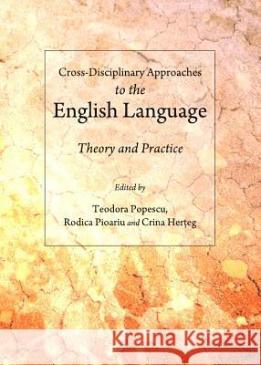 Cross-Disciplinary Approaches to the English Language: Theory and Practice Teodora Popescu Rodica Pioariu 9781443833899 Cambridge Scholars Publishing - książka