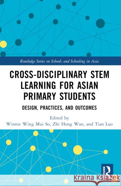 Cross-disciplinary STEM Learning for Asian Primary Students: Design, Practices, and Outcomes Winnie Wing Mui So Zhi Hong Wan Tian Luo 9781032201078 Routledge - książka