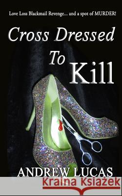 Cross Dressed To Kill: The CGD 2011 Holiday Reading Award Winner Lucas, Andrew 9781463605131  - książka