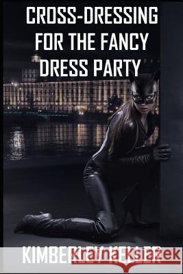 Cross-Dressing For The Fancy Dress Party Keller, Kimberley 9781719927796 Independently Published - książka