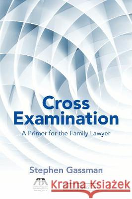 Cross Examination: A Primer for the Family Lawyer Stephen Gassman 9781634255653 American Bar Association - książka