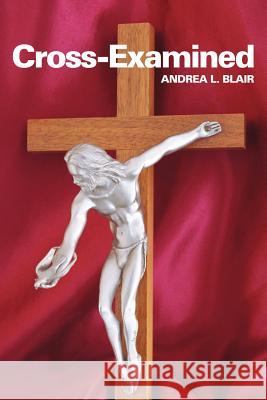 Cross-Examined Andrea L. Blai 9781449721886 WestBow Press - książka