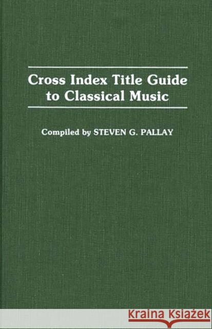 Cross Index Title Guide to Classical Music Steven G. Pallay 9780313255311 Greenwood Press - książka