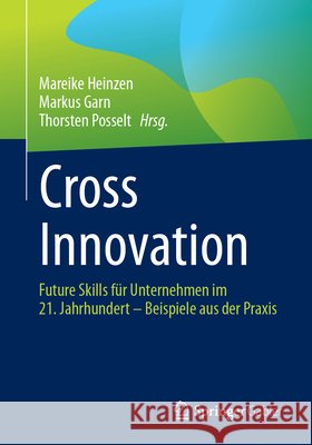 Cross Innovation: Future Skills für Unternehmen im 21. Jahrhundert – Beispiele aus der Praxis Mareike Heinzen, Markus Garn, Thorsten Posselt 9783662708804 Springer-Verlag Berlin and Heidelberg GmbH &  - książka
