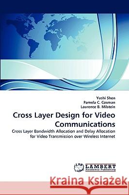 Cross Layer Design for Video Communications Yushi Shen (Microsoft, USA), Pamela C Cosman, Laurence B Milstein 9783838343617 LAP Lambert Academic Publishing - książka