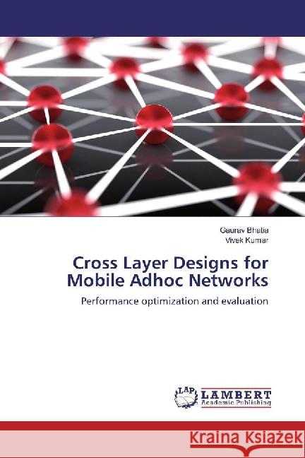 Cross Layer Designs for Mobile Adhoc Networks : Performance optimization and evaluation Bhatia, Gaurav; Kumar, Vivek 9783659887581 LAP Lambert Academic Publishing - książka