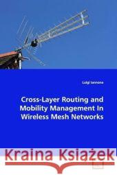 Cross-Layer Routing and Mobility Management In Wireless Mesh  Networks Iannone, Luigi 9783639179637 VDM Verlag Dr. Müller - książka