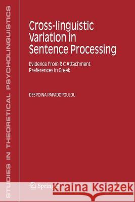 Cross-Linguistic Variation in Sentence Processing: Evidence from R C Attachment Preferences in Greek Papadopoulou, Despoina 9789048171712 Springer - książka