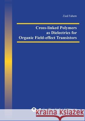 Cross-linked Polymers as Dielectrics for Organic Field-effect Transistors Zied Fahem 9783954045617 Cuvillier - książka