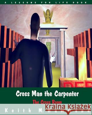 Cross Man the Carpenter: The Cross Room Keith M. Hammond 9781517342180 Createspace - książka