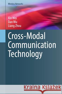 Cross-Modal Communication Technology Xin Wei Dan Wu Liang Zhou 9783032009562 Springer - książka