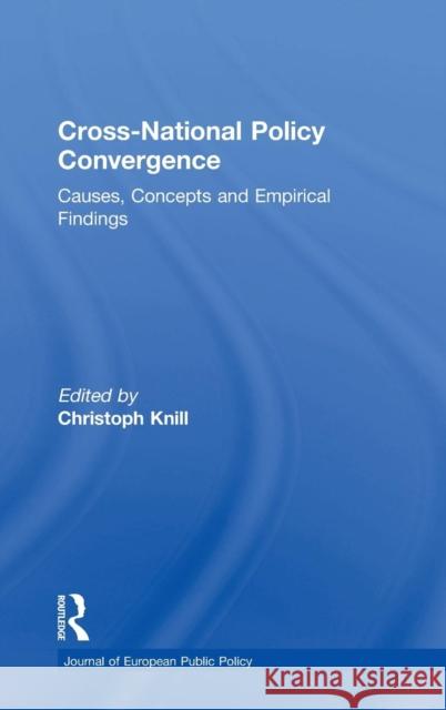 Cross-National Policy Convergence: Concepts, Causes and Empirical Findings Knill, Christoph 9780415374910 Routledge - książka