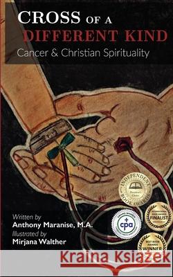 Cross of a Different Kind: Cancer & Christian Spirituality Anthony Maranise Mirjana Walther MD Melissa Hudson 9780692107225 Eternal Insight Press - książka