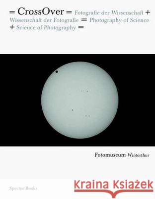 Cross Over: Fotografie der Wissenschaft + Wissenschaft der Fotografie Michel Frizot, Christoph Hofmann, Kelley Wilder 9783944669175 Spector Books - książka